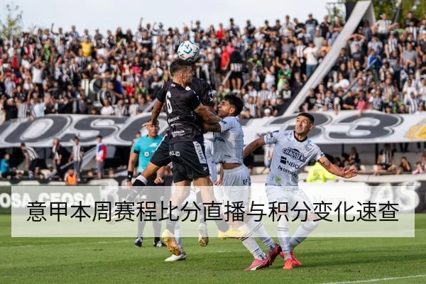 意甲本周赛程比分直播与积分变化速查