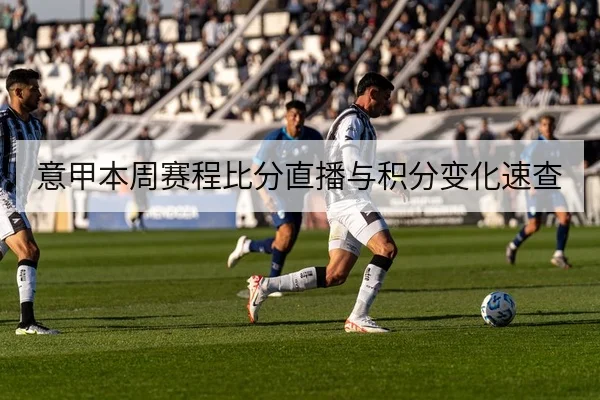 意甲本周赛程比分直播与积分变化速查