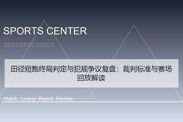 田径短跑终局判定与犯规争议复盘：裁判标准与赛场回放解读